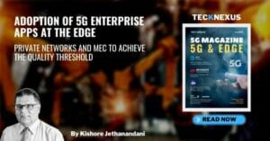 ADOPTION OF 5G ENTERPRISE APPS AT THE EDGE | TeckNexus 5G Magazine