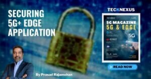 Securing 5G+ Edge Application by Prasad Rajamohan - TeckNexus