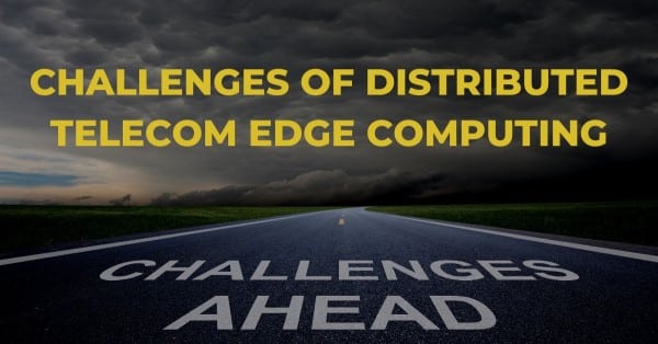 Challenges of distributed telecom edge computing