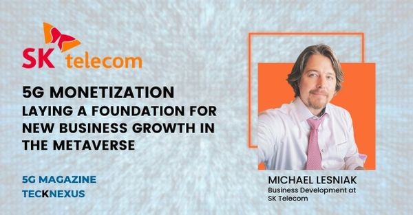 5G Monetization - Laying a Foundation for New Business Growth in the Metaverse - SKT - 5G Magazine - TeckNexus