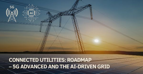 Connected Utilities: Future Roadmap – 5G Advanced and the AI-Driven Grid