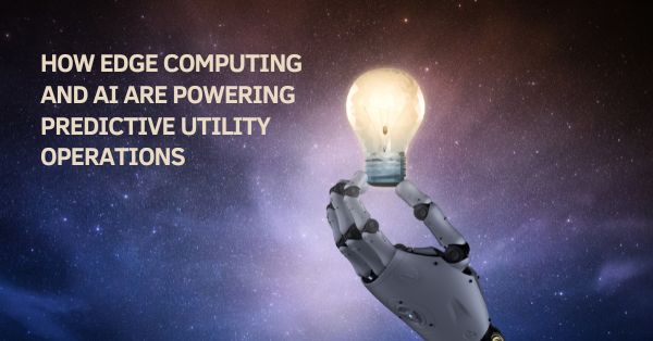Connected Utilities: Edge Computing and AI for Predictive Utility Operations