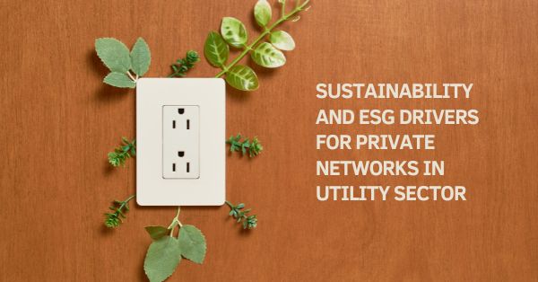 Connected Utilities: Sustainability and ESG Drivers for Private Networks