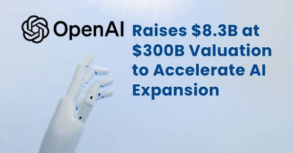 OpenAI Raises .3B at 0B Valuation to Accelerate AI Expansion
