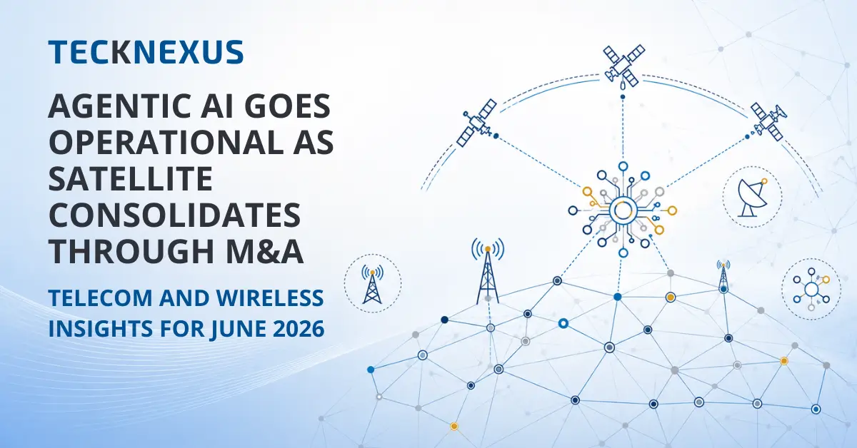 Telecom and Wireless Insights for June 2026: Agentic AI Goes Operational as Satellite Consolidates Through M&A