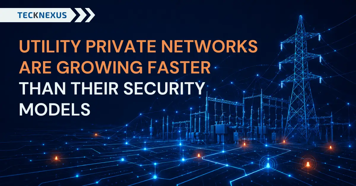Utility Private Networks Are Growing Faster Than Their Security Models
