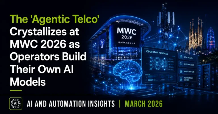 The 'Agentic Telco' Crystallizes at MWC 2026 as Operators Build Their Own AI Models: AI & Automation Insights, March 2026